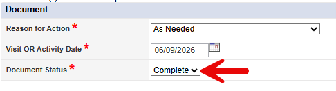 Document form showing required fields: Reason for Action (set to “As Needed”), Visit OR Activity Date (06/09/2026), and Document Status (set to “Complete” with red arrow pointing to it).